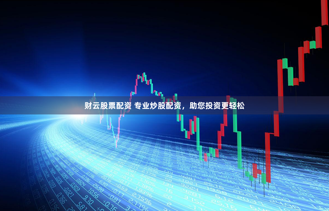财云股票配资 专业炒股配资，助您投资更轻松