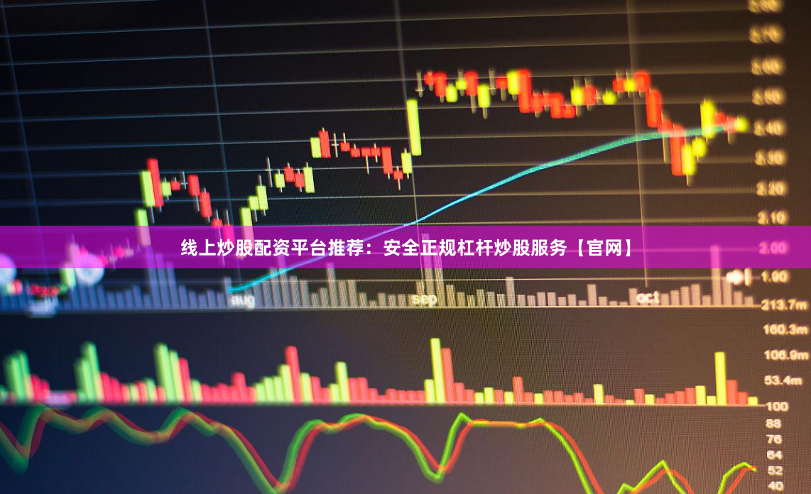 线上炒股配资平台推荐：安全正规杠杆炒股服务【官网】