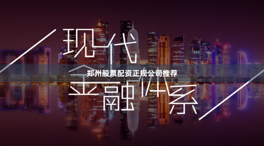 郑州股票配资正规公司推荐