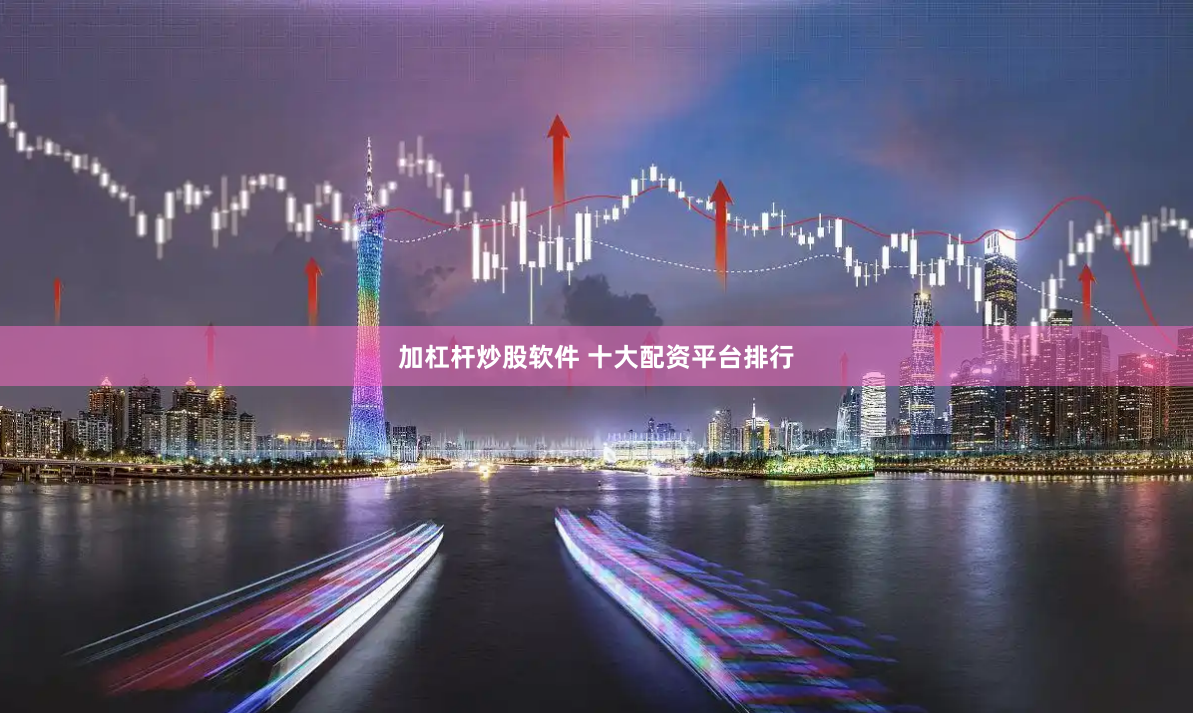 加杠杆炒股软件 十大配资平台排行