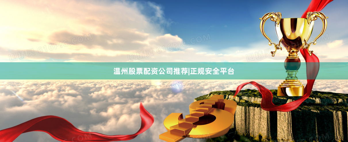 温州股票配资公司推荐|正规安全平台
