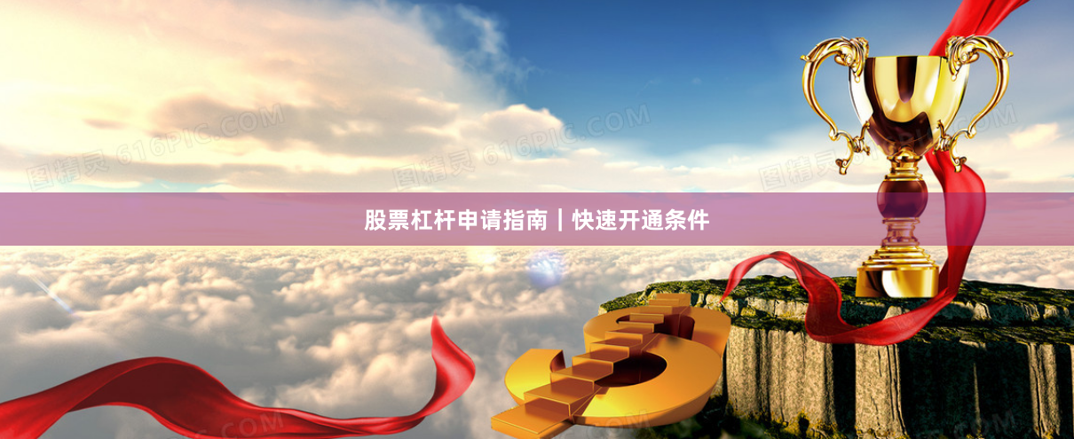 股票杠杆申请指南｜快速开通条件